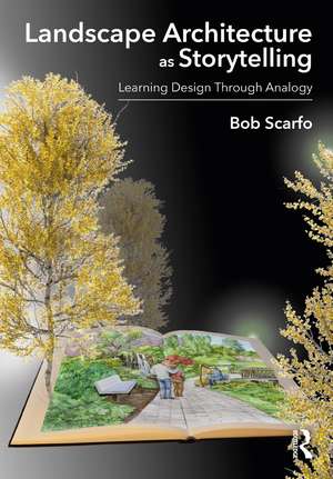 Landscape Architecture as Storytelling: Learning Design Through Analogy de Bob Scarfo