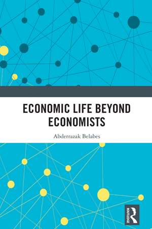 Economic Life Beyond Economists de Abderrazak Belabes