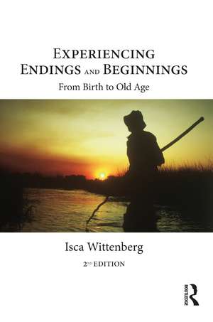 Experiencing Endings and Beginnings: From Birth to Old Age de Isca Wittenberg