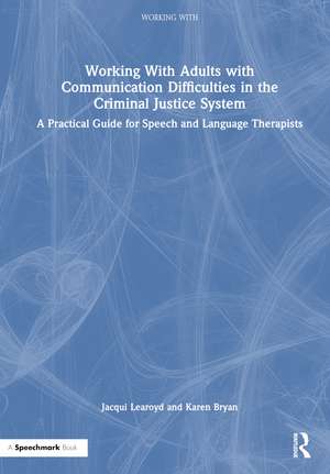 Working With Adults with Communication Difficulties in the Criminal Justice System: A Practical Guide for Speech and Language Therapists de Jacqui Learoyd