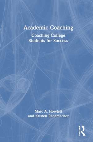Academic Coaching: Coaching College Students for Success de Marc A. Howlett