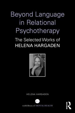 Beyond Language in Relational Psychotherapy: The Selected Works of Helena Hargaden de Helena Hargaden