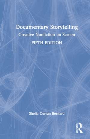 Documentary Storytelling: Creative Nonfiction on Screen de Sheila Curran Bernard