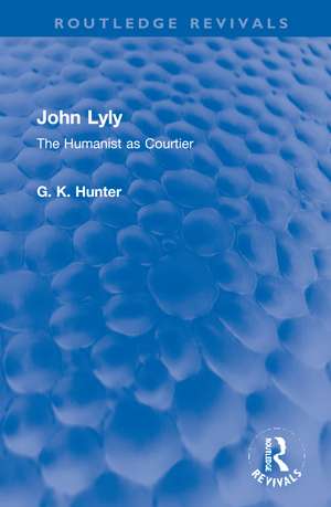 John Lyly: The Humanist as Courtier de G K Hunter