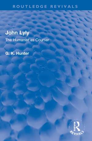 John Lyly: The Humanist as Courtier de G K Hunter