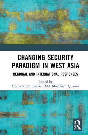 Changing Security Paradigm in West Asia: Regional and International Responses de Meena Singh Roy