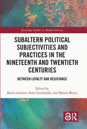 Subaltern Political Subjectivities and Practices in the Nineteenth and Twentieth Centuries: Between Loyalty and Resistance de Karen Lauwers