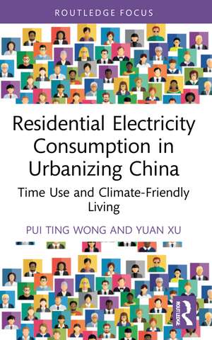 Residential Electricity Consumption in Urbanizing China: Time Use and Climate-Friendly Living de Pui Ting Wong