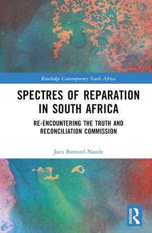 Spectres of Reparation in South Africa: Re-encountering the Truth and Reconciliation Commission de Jaco Barnard-Naude