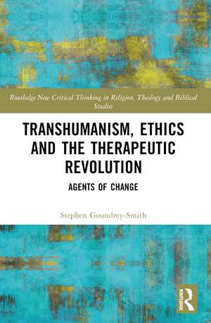 Transhumanism, Ethics and the Therapeutic Revolution: Agents of Change de Stephen Goundrey-Smith