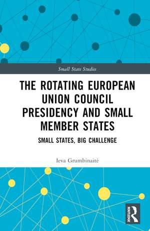 The Rotating European Union Council Presidency and Small Member States: Small States, Big Challenge de Ieva Grumbinaitė