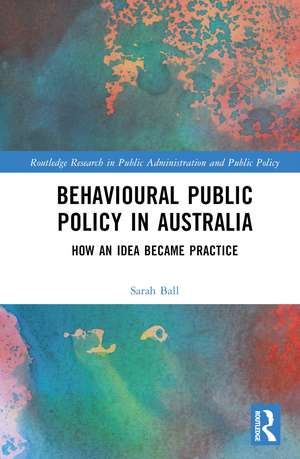 Behavioural Public Policy in Australia: How an Idea Became Practice de Sarah Ball