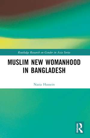 Muslim New Womanhood in Bangladesh de Nazia Hussein