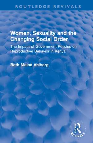 Women, Sexuality and the Changing Social Order: The Impact of Government Policies on Reproductive Behavior in Kenya de Beth Maina Ahlberg