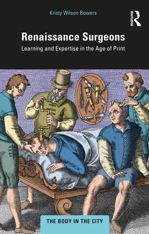 Renaissance Surgeons: Learning and Expertise in the Age of Print de Kristy Wilson Bowers