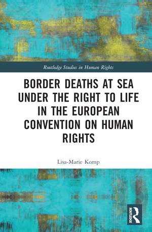 Border Deaths at Sea under the Right to Life in the European Convention on Human Rights de Lisa-Marie Komp