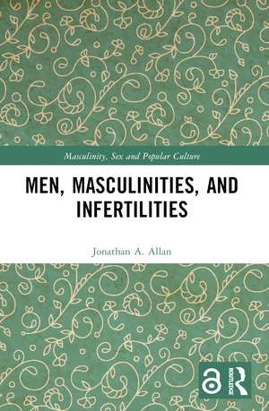 Men, Masculinities, and Infertilities de Jonathan A. Allan