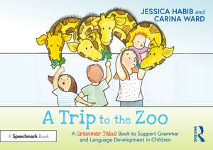 A Trip to the Zoo: A Grammar Tales Book to Support Grammar and Language Development in Children de Jessica Habib