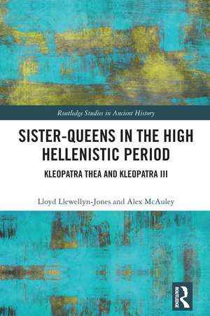 Sister-Queens in the High Hellenistic Period: Kleopatra Thea and Kleopatra III de Lloyd Llewellyn-Jones