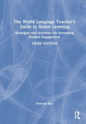 The World Language Teacher's Guide to Active Learning: Strategies and Activities for Increasing Student Engagement de Deborah Blaz