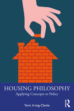 Housing Philosophy: Applying Concepts to Policy de Yoric Irving-Clarke