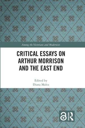 Critical Essays on Arthur Morrison and the East End de Diana Maltz