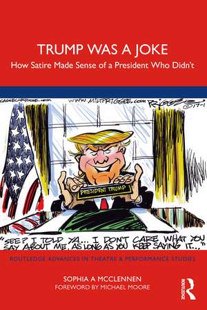 Trump Was a Joke: How Satire Made Sense of a President Who Didn’t de Sophia A Mcclennen