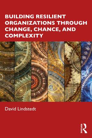 Building Resilient Organizations through Change, Chance, and Complexity de David Lindstedt