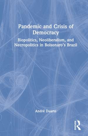 Pandemic and Crisis of Democracy: Biopolitics, Neoliberalism, and Necropolitics in Bolsonaro’s Brazil de André Duarte