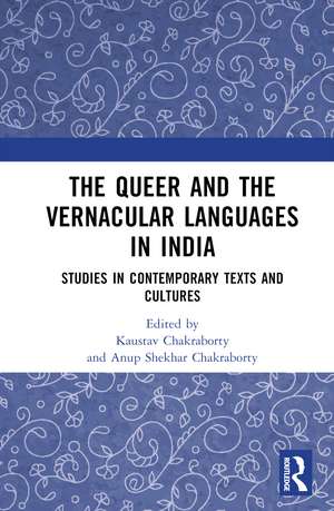 The Queer and the Vernacular Languages in India: Studies in Contemporary Texts and Cultures de Kaustav Chakraborty