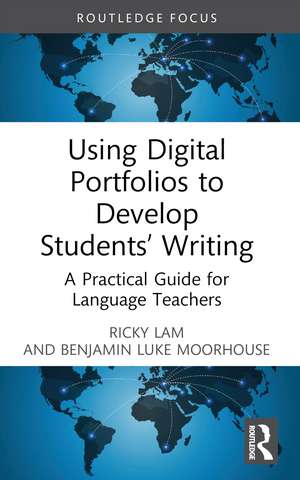 Using Digital Portfolios to Develop Students’ Writing: A Practical Guide for Language Teachers de Ricky Lam