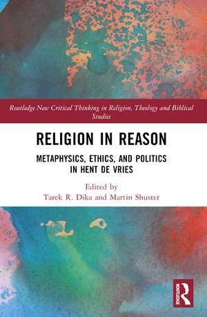 Religion in Reason: Metaphysics, Ethics, and Politics in Hent de Vries de Tarek R. Dika