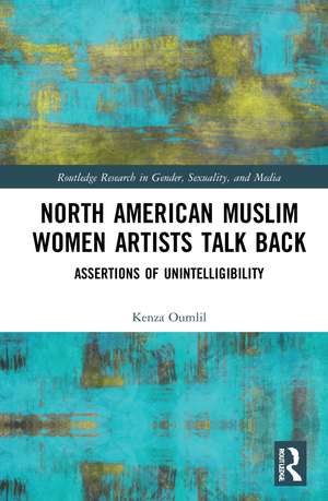 North American Muslim Women Artists Talk Back: Assertions of Unintelligibility de Kenza Oumlil