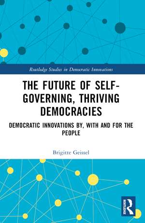 The Future of Self-Governing, Thriving Democracies: Democratic Innovations By, With and For the People de Brigitte Geissel