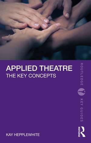 Applied Theatre: The Key Concepts de Kay Hepplewhite