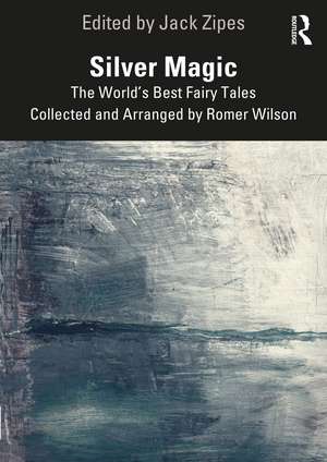 Silver Magic: The World’s Best Fairy Tales Collected and Arranged by Romer Wilson de Jack Zipes