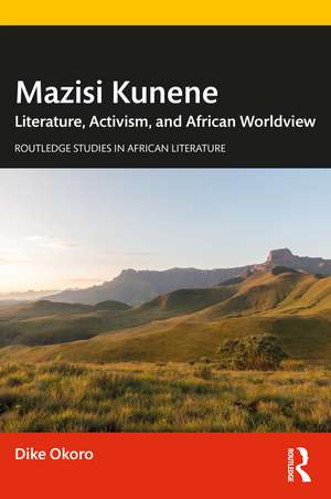 Mazisi Kunene: Literature, Activism, and African Worldview de Dike Okoro