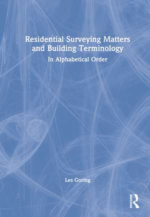 Residential Surveying Matters and Building Terminology: In Alphabetical Order de Les Goring