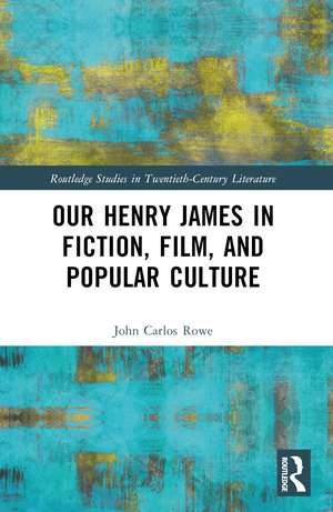 Our Henry James in Fiction, Film, and Popular Culture de John Carlos Rowe