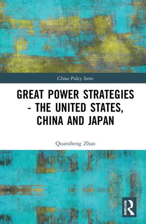 Great Power Strategies - The United States, China and Japan de Quansheng Zhao