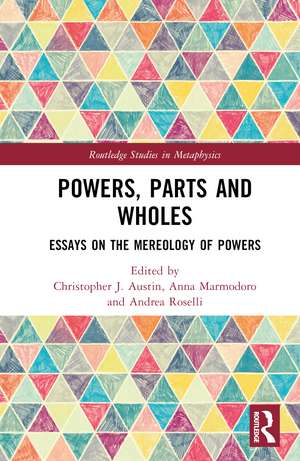 Powers, Parts and Wholes: Essays on the Mereology of Powers de Christopher J. Austin