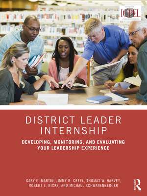 District Leader Internship: Developing, Monitoring, and Evaluating Your Leadership Experience de Gary E. Martin