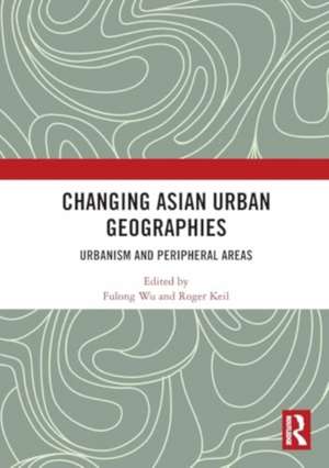 Changing Asian Urban Geographies: Urbanism and Peripheral Areas de Fulong Wu