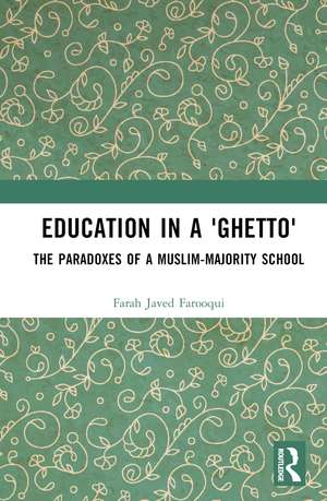 Education in a 'Ghetto': The Paradoxes of a Muslim-Majority School de Farah Javed Farooqui