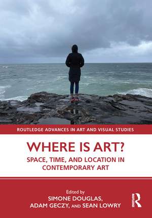 Where is Art?: Space, Time, and Location in Contemporary Art de Simone Douglas