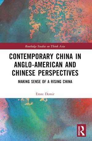 Contemporary China in Anglo-American and Chinese Perspectives: Making Sense of a Rising China de Emre Demir