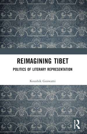 Reimagining Tibet: Politics of Literary Representation de Koushik Goswami