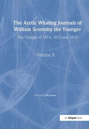 The Arctic Whaling Journals of William Scoresby the Younger/ Volume II / The Voyages of 1814, 1815 and 1816 de William Scoresby