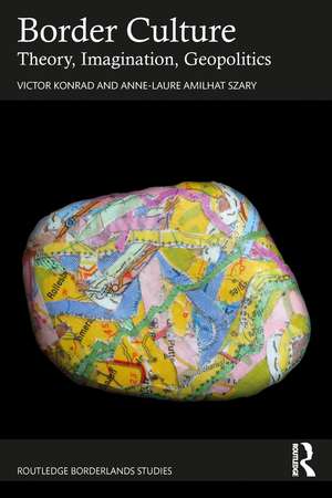 Border Culture: Theory, Imagination, Geopolitics de Victor Konrad