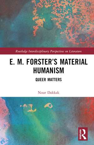 E. M. Forster’s Material Humanism: Queer Matters de Nour Dakkak